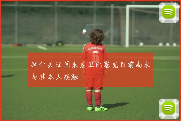 拜仁关注国米后卫比塞克目前尚未与其本人接触